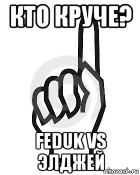 кто круче? feduk vs элджей, Мем Сейчас этот пидор напишет хуйню