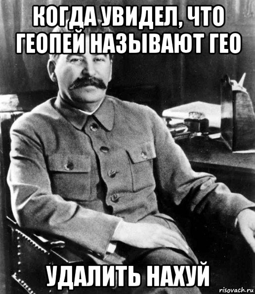 когда увидел, что геопей называют гео удалить нахуй, Мем  иосиф сталин