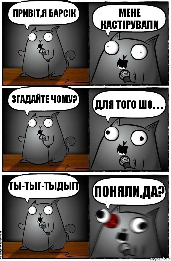 Привіт,я барсік Мене кастірували Згадайте чому? Для того шо. . . Ты-тыг-тыдыг! Поняли,да?, Комикс  Стендап-кот