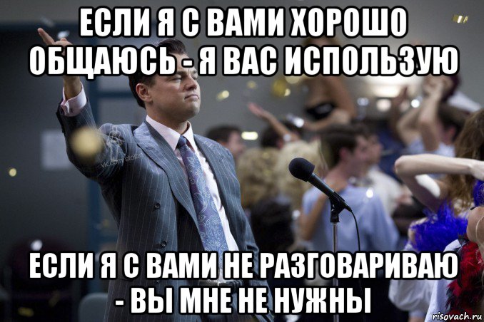 если я с вами хорошо общаюсь - я вас использую если я с вами не разговариваю - вы мне не нужны, Мем  Волк с Уолтстрит