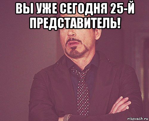 вы уже сегодня 25-й представитель! , Мем твое выражение лица