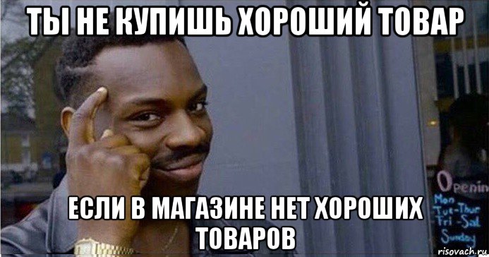 ты не купишь хороший товар если в магазине нет хороших товаров, Мем Умный Негр