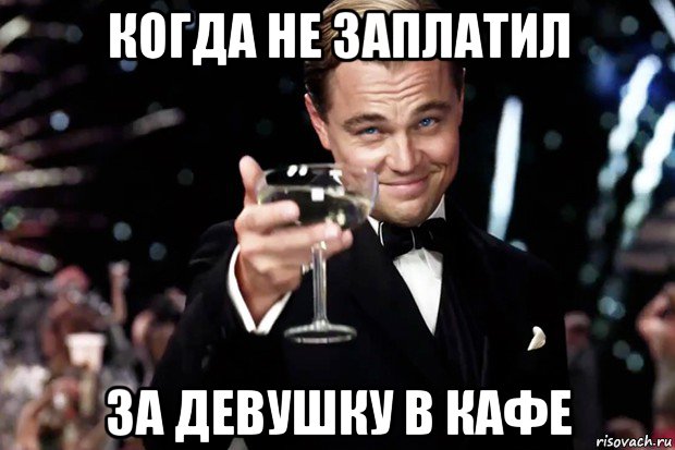 когда не заплатил за девушку в кафе, Мем Великий Гэтсби (бокал за тех)