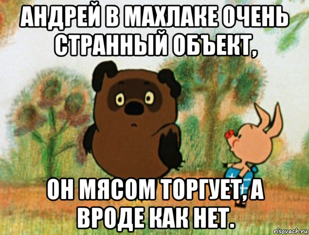 андрей в махлаке очень странный объект, он мясом торгует, а вроде как нет.