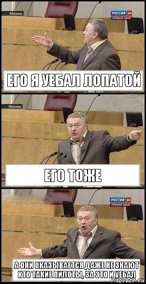 ЕГО Я УЕБАЛ ЛОПАТОЙ ЕГО ТОЖЕ А ОНИ ОКАЗЫВАЕТСЯ ДАЖЕ НЕ ЗНАЮТ КТО ТАКИЕ ПИЛОТЫ, ЗА ЭТО И УЕБАЛ, Комикс Жириновский разводит руками 3