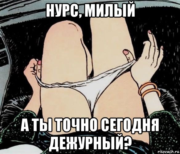 нурс, милый а ты точно сегодня дежурный?, Мем А ты точно