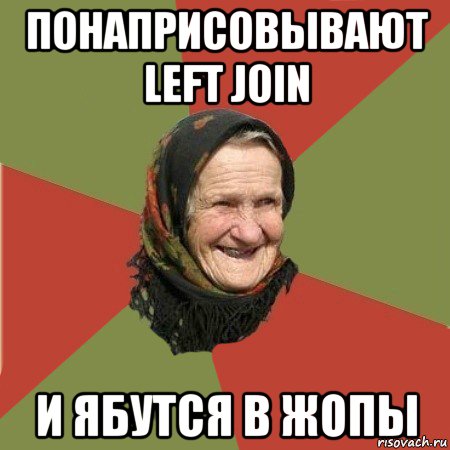 понаприсовывают left join и ябутся в жопы, Мем  Бабушка