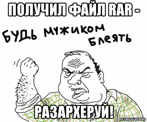 получил файл rar - разархеруй!, Мем блять