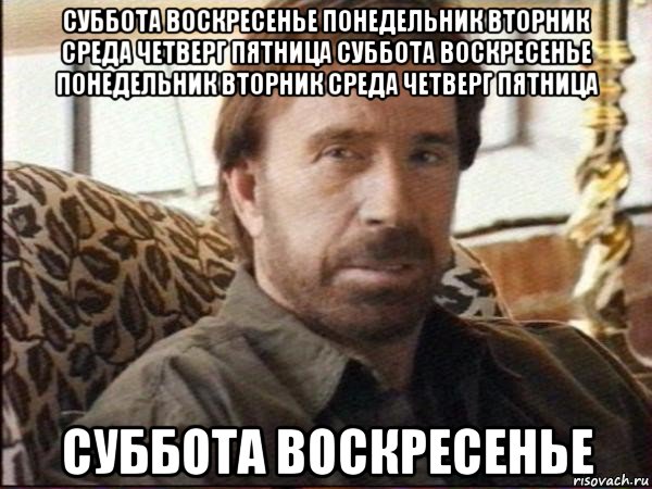 суббота воскресенье понедельник вторник среда четверг пятница суббота воскресенье понедельник вторник среда четверг пятница суббота воскресенье, Мем чак норрис