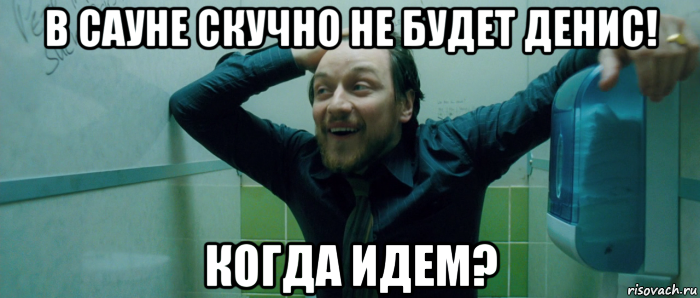 в сауне скучно не будет денис! когда идем?, Мем  Что происходит