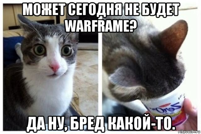 может сегодня не будет warframe? да ну, бред какой-то.