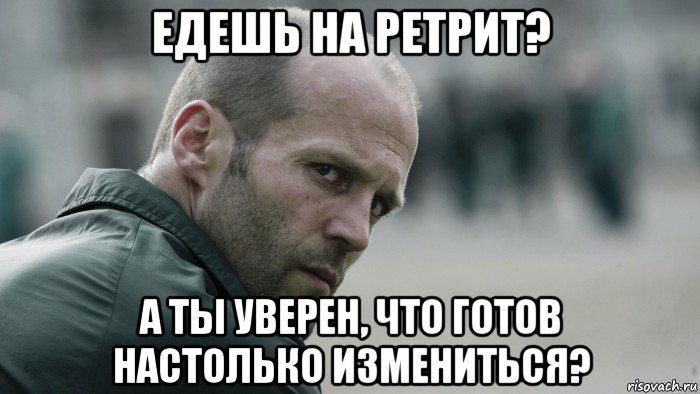 едешь на ретрит? а ты уверен, что готов настолько измениться?, Мем  Джейсон Стетхем