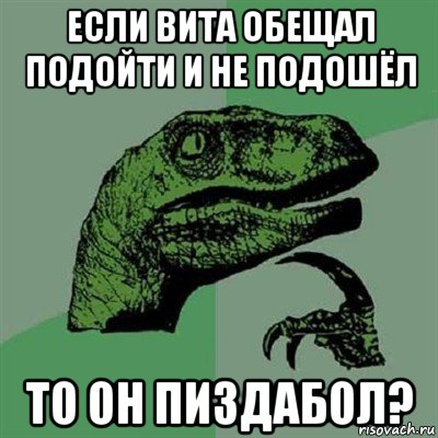 если вита обещал подойти и не подошёл то он пиздабол?, Мем Филосораптор