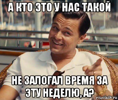 а кто это у нас такой не залогал время за эту неделю, а?, Мем Хитрый Гэтсби