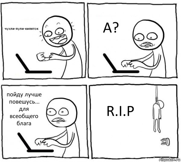 чухли-пули-кипяток А? пойду лучше повешусь... для всеобщего блага R.I.P, Комикс интернет убивает