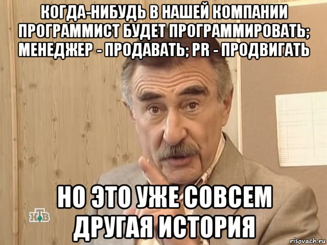 когда-нибудь в нашей компании программист будет программировать; менеджер - продавать; pr - продвигать но это уже совсем другая история, Мем Каневский (Но это уже совсем другая история)