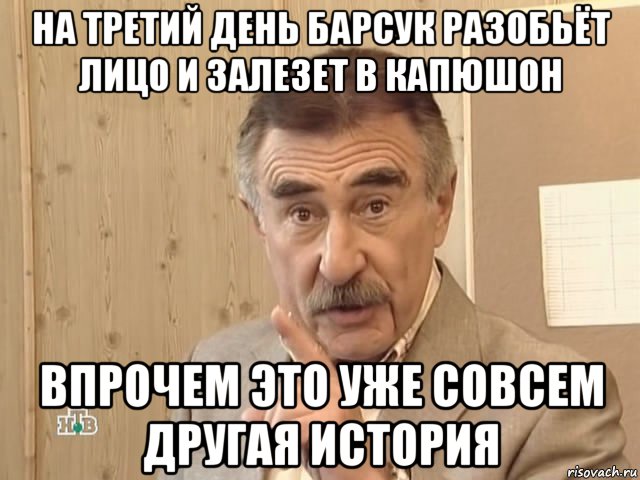 на третий день барсук разобьёт лицо и залезет в капюшон впрочем это уже совсем другая история, Мем Каневский (Но это уже совсем другая история)