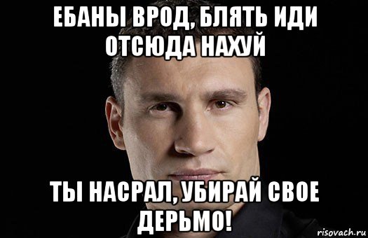 ебаны врод, блять иди отсюда нахуй ты насрал, убирай свое дерьмо!, Мем Кличко