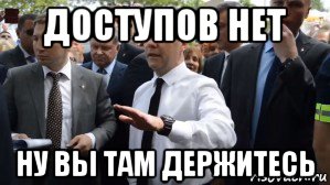 доступов нет ну вы там держитесь, Мем Медведев - денег нет но вы держитесь там