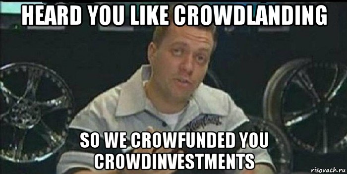 heard you like crowdlanding so we crowfunded you crowdinvestments