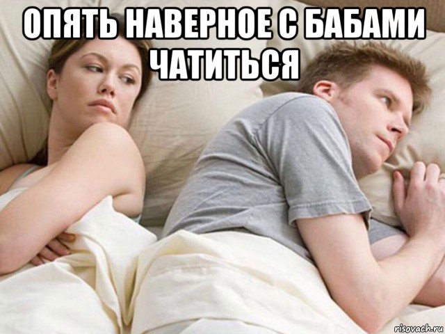 опять наверное с бабами чатиться 