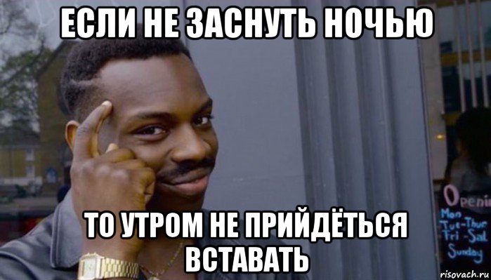 если не заснуть ночью то утром не прийдёться вставать, Мем Не делай не будет