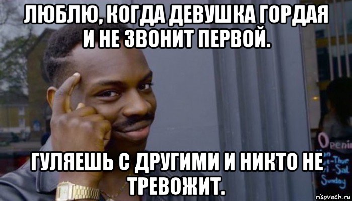 люблю, когда девушка гордая и не звонит первой. гуляешь с другими и никто не тревожит., Мем Не делай не будет