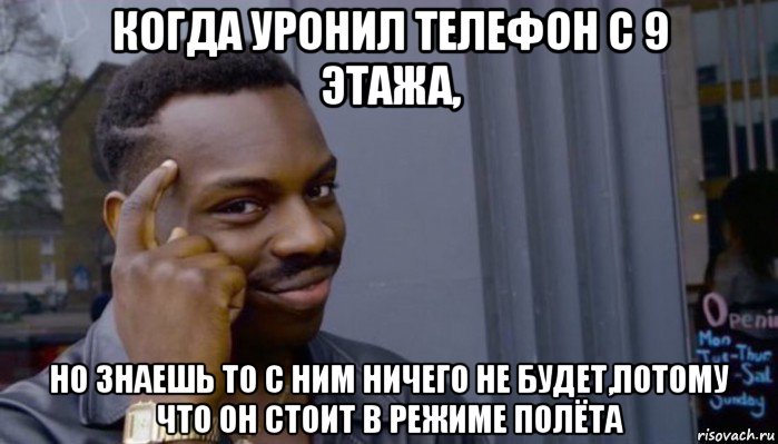 когда уронил телефон с 9 этажа, но знаешь то с ним ничего не будет,потому что он стоит в режиме полёта, Мем Не делай не будет