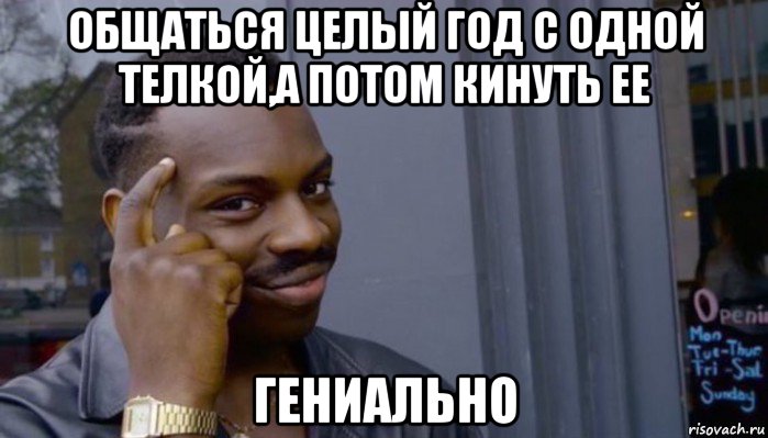 общаться целый год с одной телкой,а потом кинуть ее гениально, Мем Не делай не будет