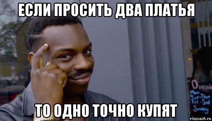 если просить два платья то одно точно купят, Мем Не делай не будет