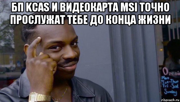 бп kcas и видеокарта msi точно прослужат тебе до конца жизни 