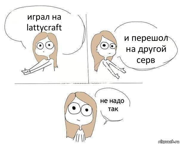 играл на lattycraft и перешол на другой серв, Комикс Не надо так 2 зоны