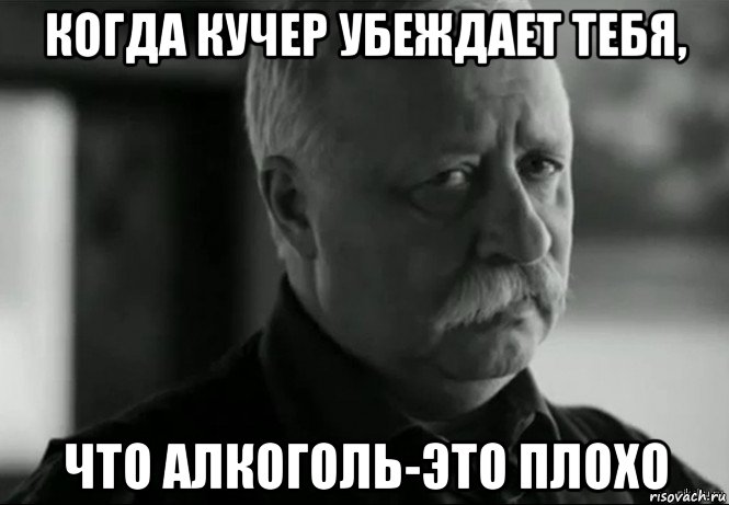 когда кучер убеждает тебя, что алкоголь-это плохо, Мем Не расстраивай Леонида Аркадьевича