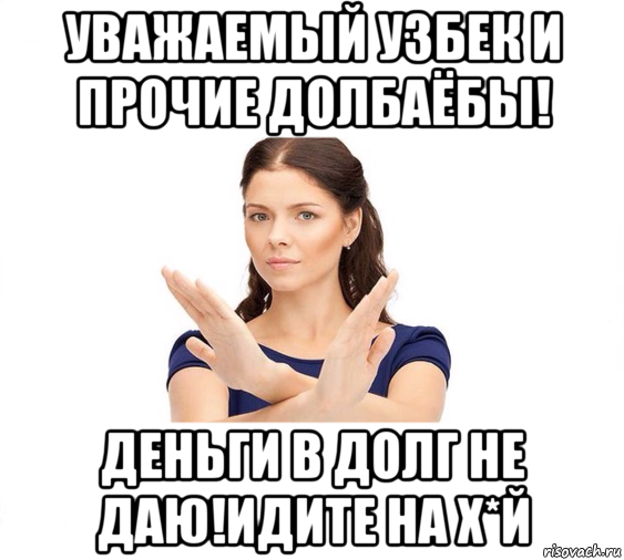 уважаемый узбек и прочие долбаёбы! деньги в долг не даю!идите на х*й, Мем Не зовите