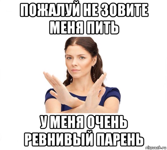 пожалуй не зовите меня пить у меня очень ревнивый парень, Мем Не зовите