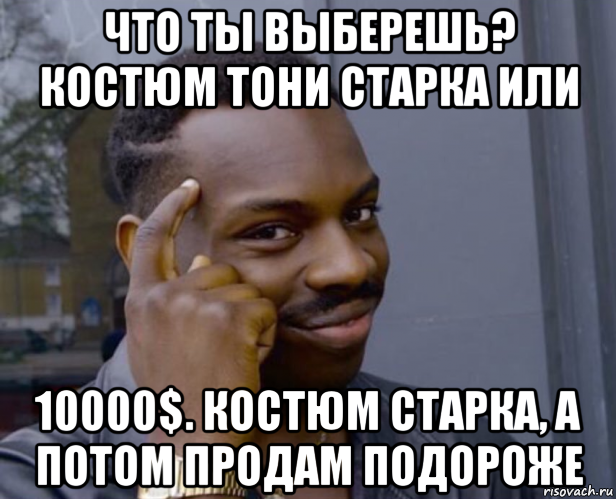 что ты выберешь? костюм тони старка или 10000$. костюм старка, а потом продам подороже, Мем Негр с пальцем у виска