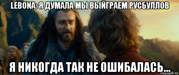 lebona: я думала мы выйграем русбуллов я никогда так не ошибалась..., Мем никогда еще так не ошибался