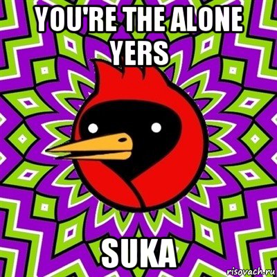 you're the alone yers suka, Мем Омская птица