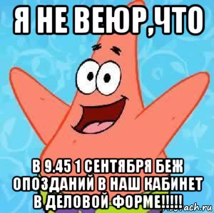 я не веюр,что в 9.45 1 сентября беж опозданий в наш кабинет в деловой форме!!!!!, Мем Патрик