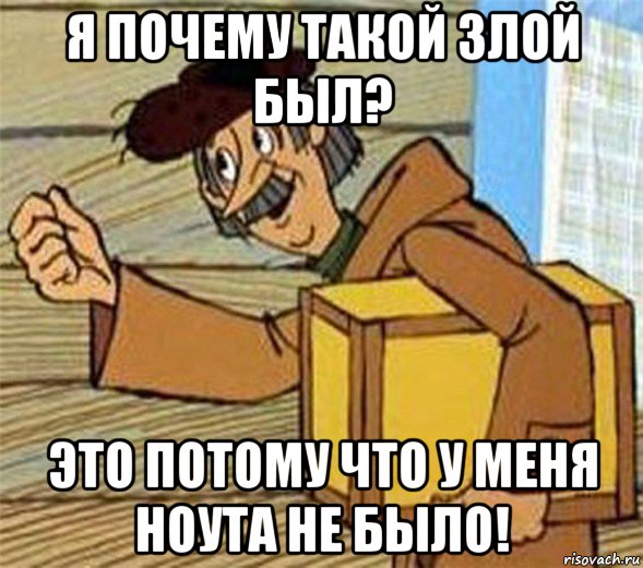 я почему такой злой был? это потому что у меня ноута не было!, Мем Почтальон Печкин