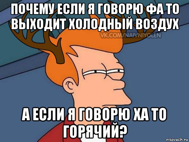 почему если я говорю фа то выходит холодный воздух а если я говорю ха то горячий?, Мем  Подозрительный олень