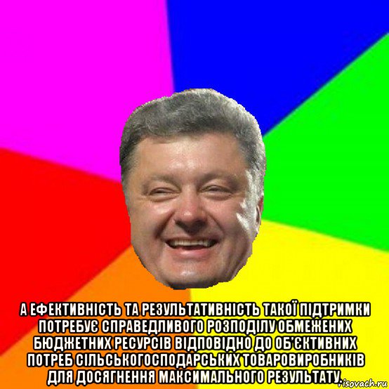  а ефективність та результативність такої підтримки потребує справедливого розподілу обмежених бюджетних ресурсів відповідно до об’єктивних потреб сільськогосподарських товаровиробників для досягнення максимального результату., Мем Порошенко