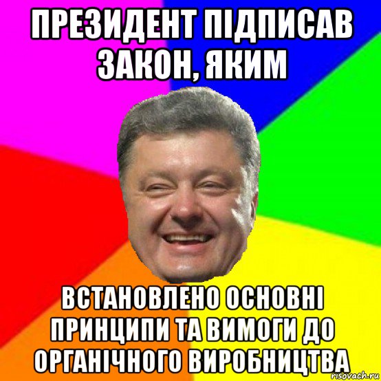 президент підписав закон, яким встановлено основні принципи та вимоги до органічного виробництва, Мем Порошенко