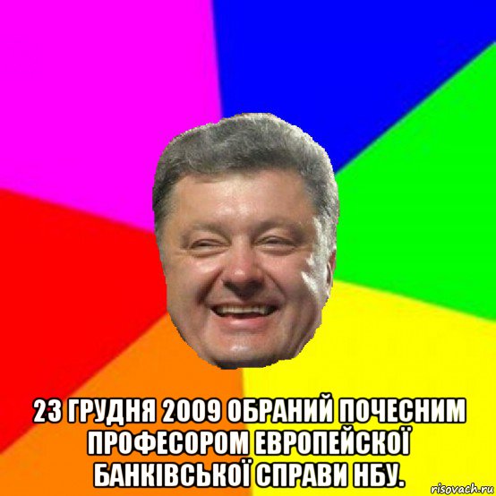  23 грудня 2009 обраний почесним професором европейскої банківської справи нбу., Мем Порошенко