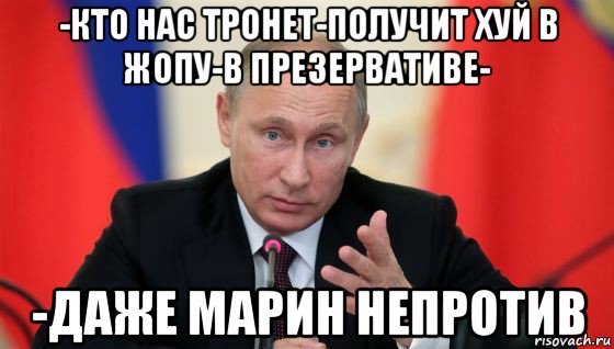 -кто нас тронет-получит хуй в жопу-в презервативе- -даже марин непротив, Мем Президент владмир путин герой и доброй