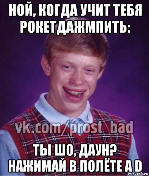 ной, когда учит тебя рокетдажмпить: ты шо, даун? нажимай в полёте a d, Мем Прост Неудачник