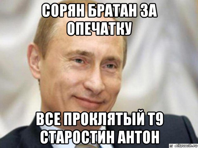 сорян братан за опечатку все проклятый т9 старостин антон, Мем Ухмыляющийся Путин