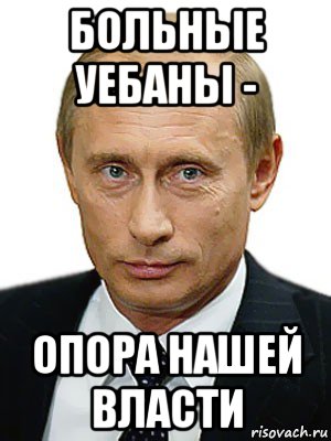 больные уебаны - опора нашей власти, Мем Путин