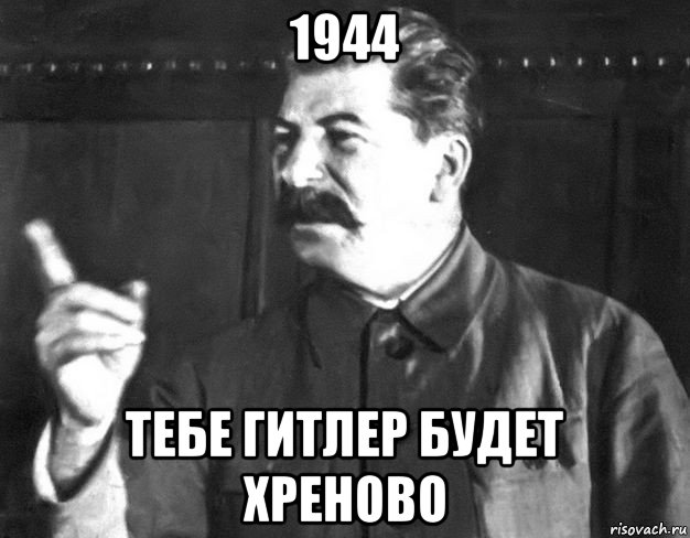 1944 тебе гитлер будет хреново, Мем  Сталин пригрозил пальцем