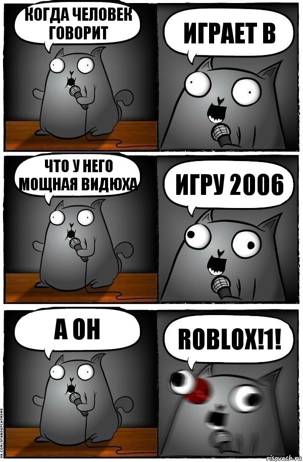 КОГДА ЧЕЛОВЕК ГОВОРИТ ИГРАЕТ В ЧТО У НЕГО МОЩНАЯ ВИДЮХА ИГРУ 2006 А ОН ROBLOX!1!, Комикс  Стендап-кот